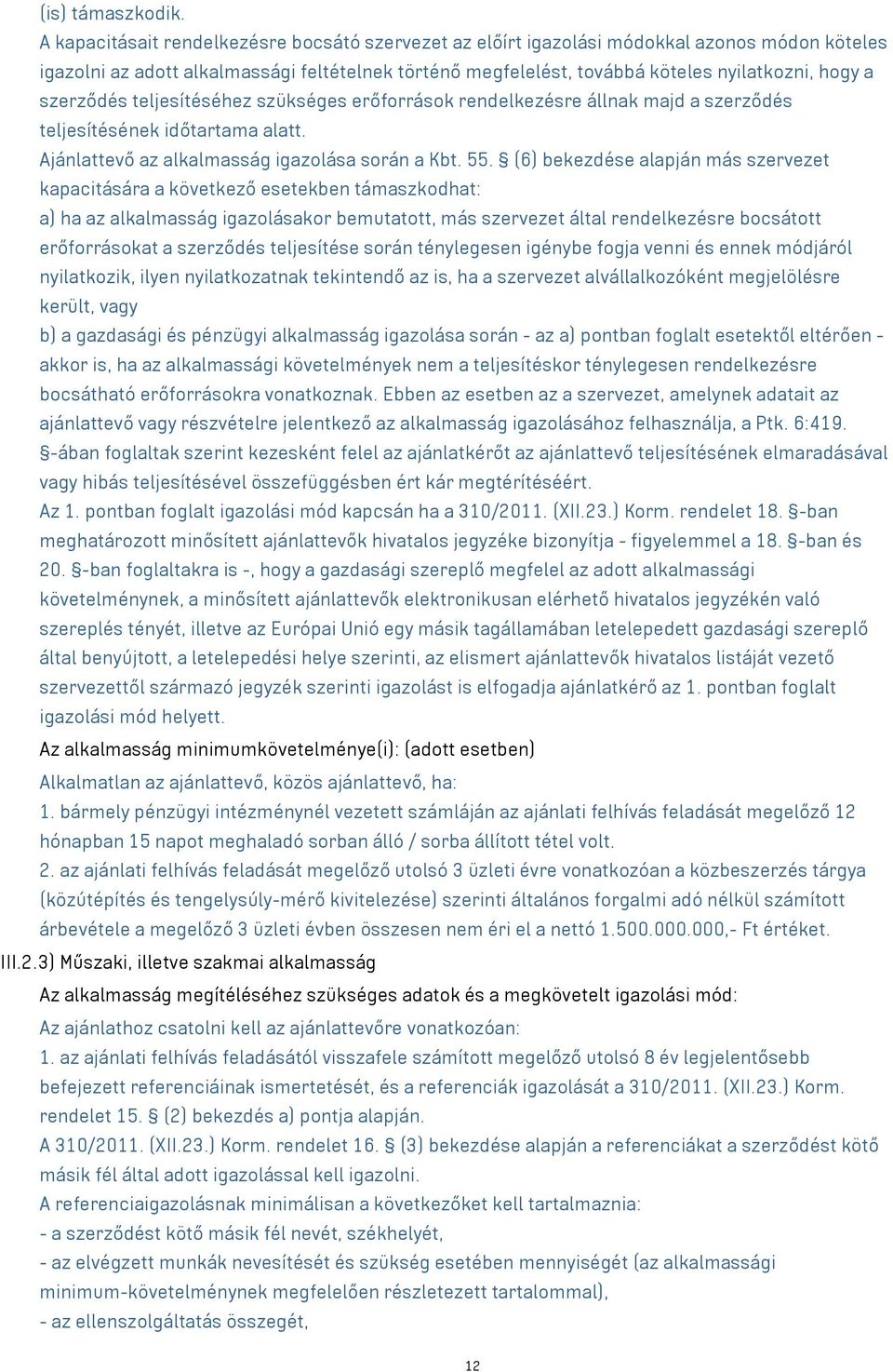 szerződés teljesítéséhez szükséges erőforrások rendelkezésre állnak majd a szerződés teljesítésének időtartama alatt. Ajánlattevő az alkalmasság igazolása során a Kbt. 55.