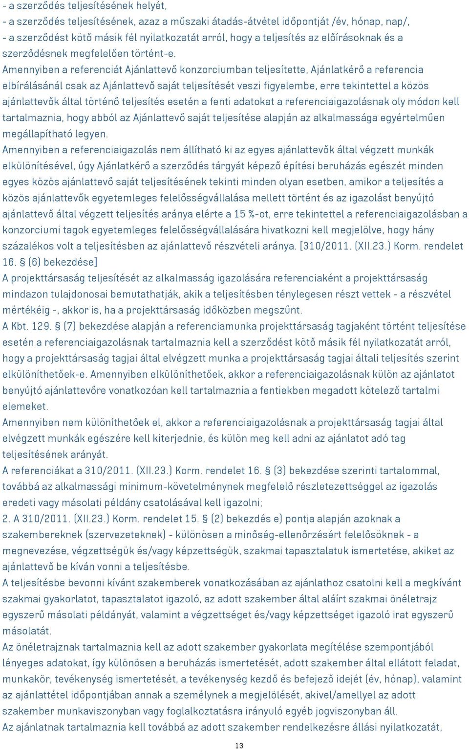 Amennyiben a referenciát Ajánlattevő konzorciumban teljesítette, Ajánlatkérő a referencia elbírálásánál csak az Ajánlattevő saját teljesítését veszi figyelembe, erre tekintettel a közös ajánlattevők