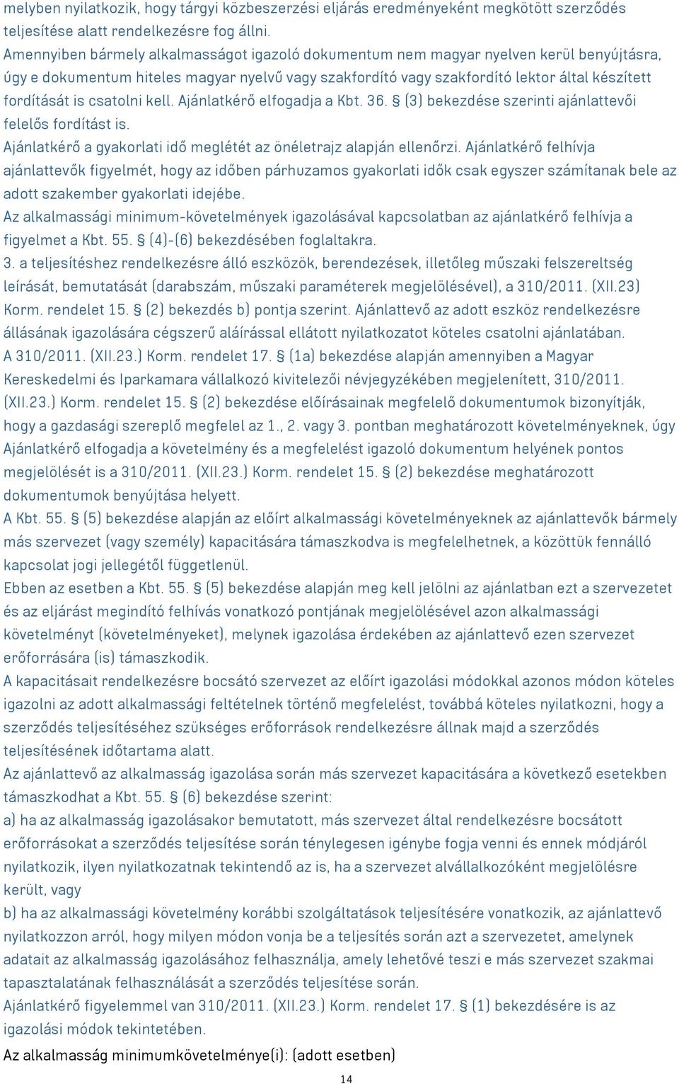 csatolni kell. Ajánlatkérő elfogadja a Kbt. 36. (3) bekezdése szerinti ajánlattevői felelős fordítást is. Ajánlatkérő a gyakorlati idő meglétét az önéletrajz alapján ellenőrzi.
