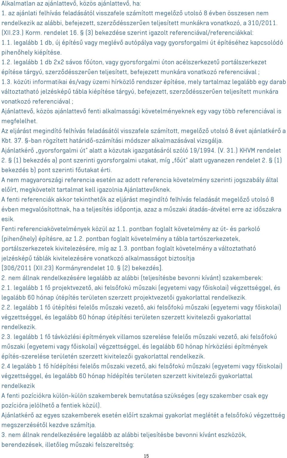 ) Korm. rendelet 16. (3) bekezdése szerint igazolt referenciával/referenciákkal: 1.1. legalább 1 db, új építésű vagy meglévő autópálya vagy gyorsforgalmi út építéséhez kapcsolódó pihenőhely kiépítése.