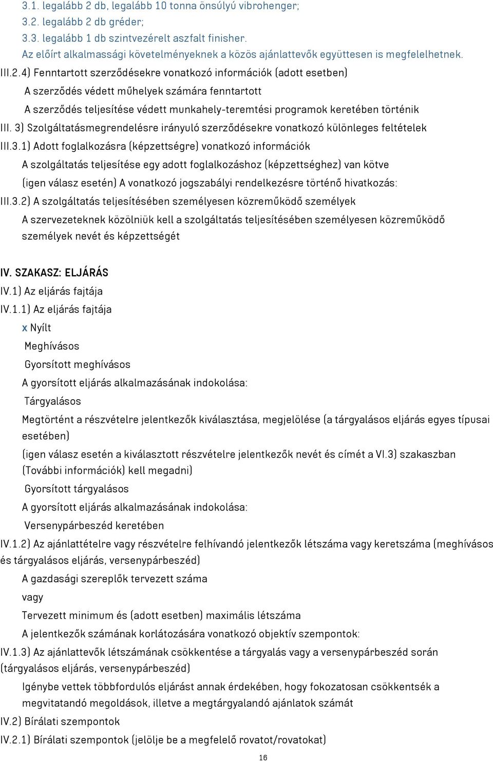 4) Fenntartott szerződésekre vonatkozó információk (adott esetben) A szerződés védett műhelyek számára fenntartott A szerződés teljesítése védett munkahely-teremtési programok keretében történik III.