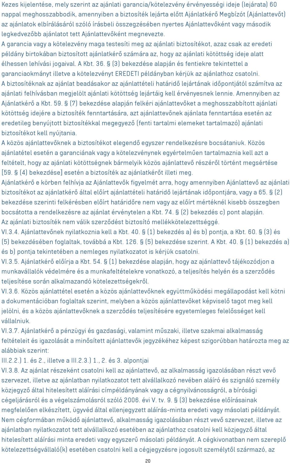 A garancia vagy a kötelezvény maga testesíti meg az ajánlati biztosítékot, azaz csak az eredeti példány birtokában biztosított ajánlatkérő számára az, hogy az ajánlati kötöttség ideje alatt élhessen