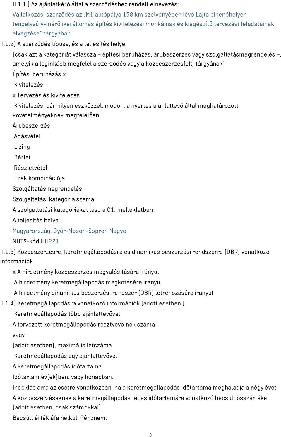 2) A szerződés típusa, és a teljesítés helye (csak azt a kategóriát válassza építési beruházás, árubeszerzés vagy szolgáltatásmegrendelés, amelyik a leginkább megfelel a szerződés vagy a
