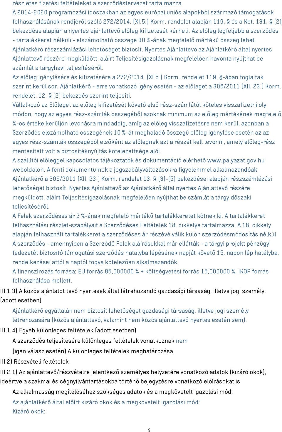 Az előleg legfeljebb a szerződés - tartalékkeret nélküli - elszámolható összege 30 %-ának megfelelő mértékű összeg lehet. Ajánlatkérő részszámlázási lehetőséget biztosít.