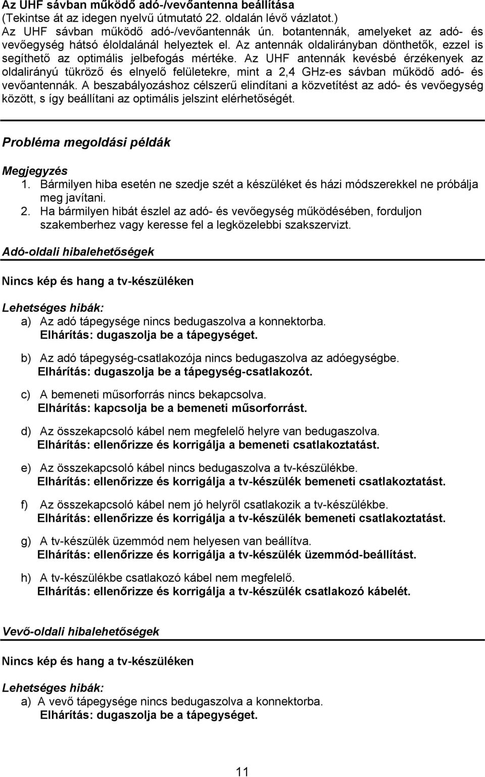 Az UHF antennák kevésbé érzékenyek az oldalirányú tükröző és elnyelő felületekre, mint a 2,4 GHz-es sávban működő adó- és vevőantennák.