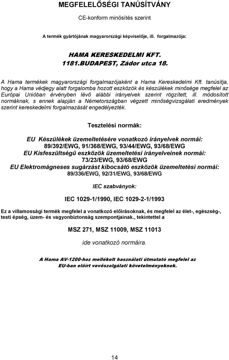 tanúsítja, hogy a Hama védjegy alatt forgalomba hozott eszközök és készülékek minősége megfelel az Európai Unióban érvényben lévő alábbi irányelvek szerint rögzített, ill.