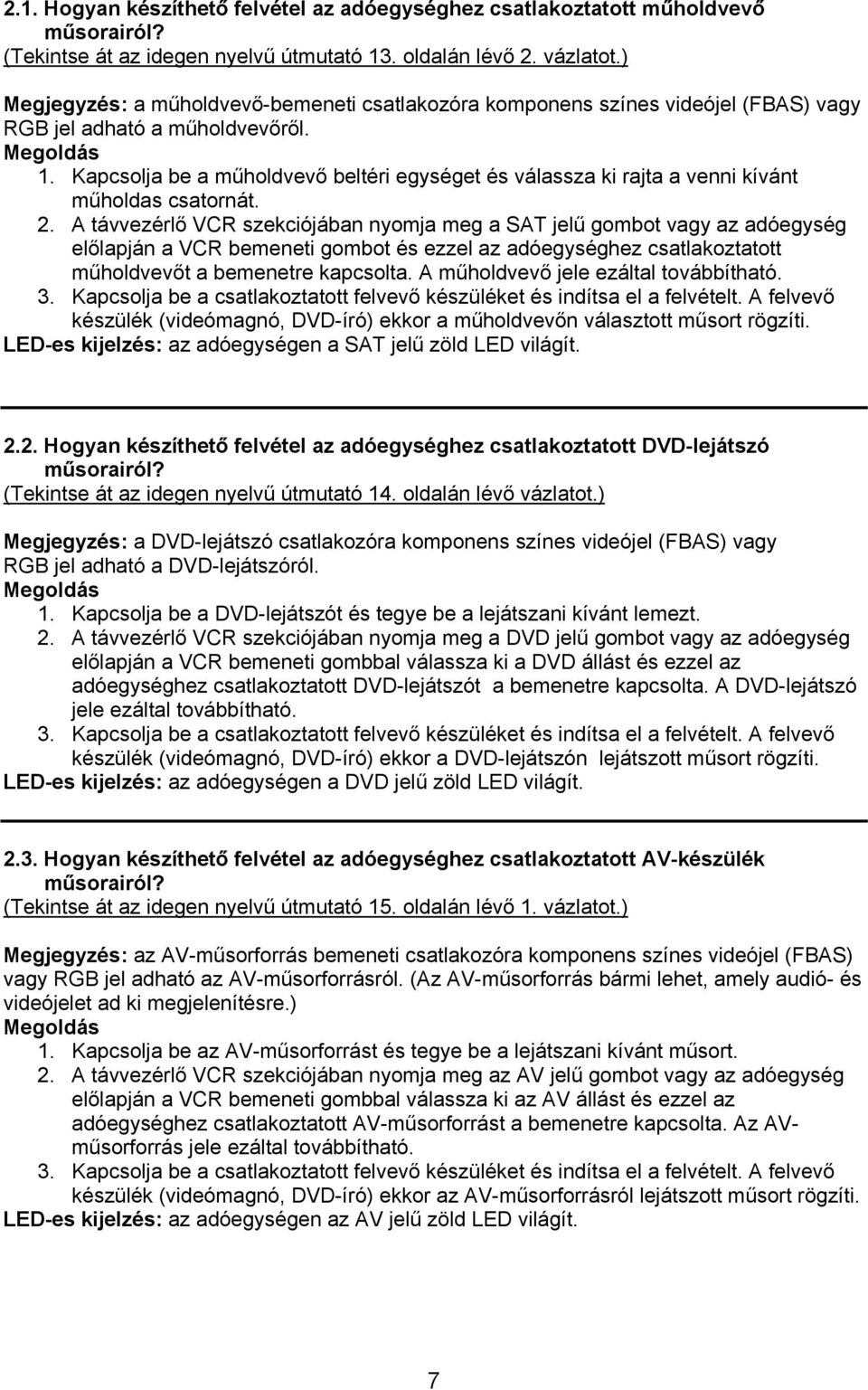 Kapcsolja be a műholdvevő beltéri egységet és válassza ki rajta a venni kívánt műholdas csatornát. 2.