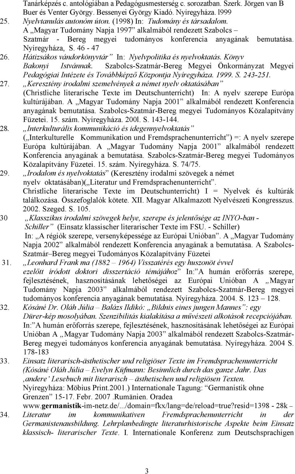 Hátizsákos vándorkönyvtár In: Nyelvpolitika és nyelvoktatás. Könyv Bakonyi Istvánnak. Szabolcs-Szatmár-Bereg Megyei Önkormányzat Megyei Pedagógiai Intézete és Továbbképző Központja Nyíregyháza. 1999.