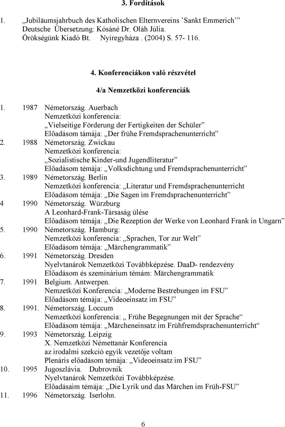 Auerbach Nemzetközi konferencia: Vielseitige Förderung der Fertigkeiten der Schüler Előadásom támája: Der frühe Fremdsprachenunterricht 2. 1988 Németország.