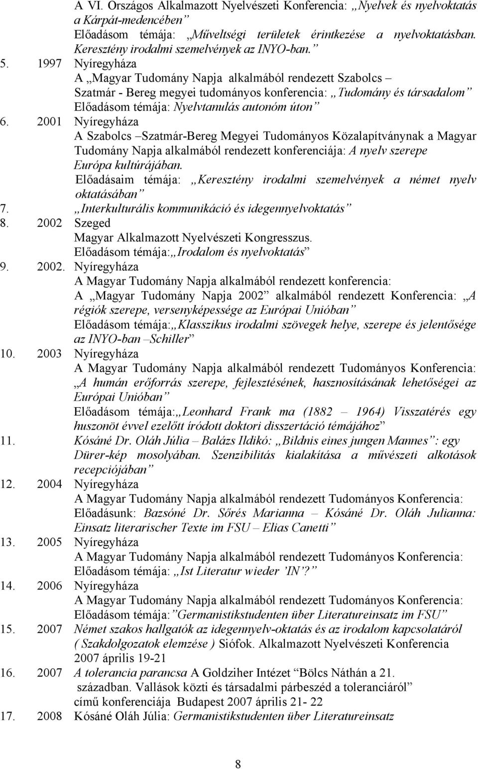1997 Nyíregyháza A Magyar Tudomány Napja alkalmából rendezett Szabolcs Szatmár - Bereg megyei tudományos konferencia: Tudomány és társadalom Előadásom témája: Nyelvtanulás autonóm úton 6.