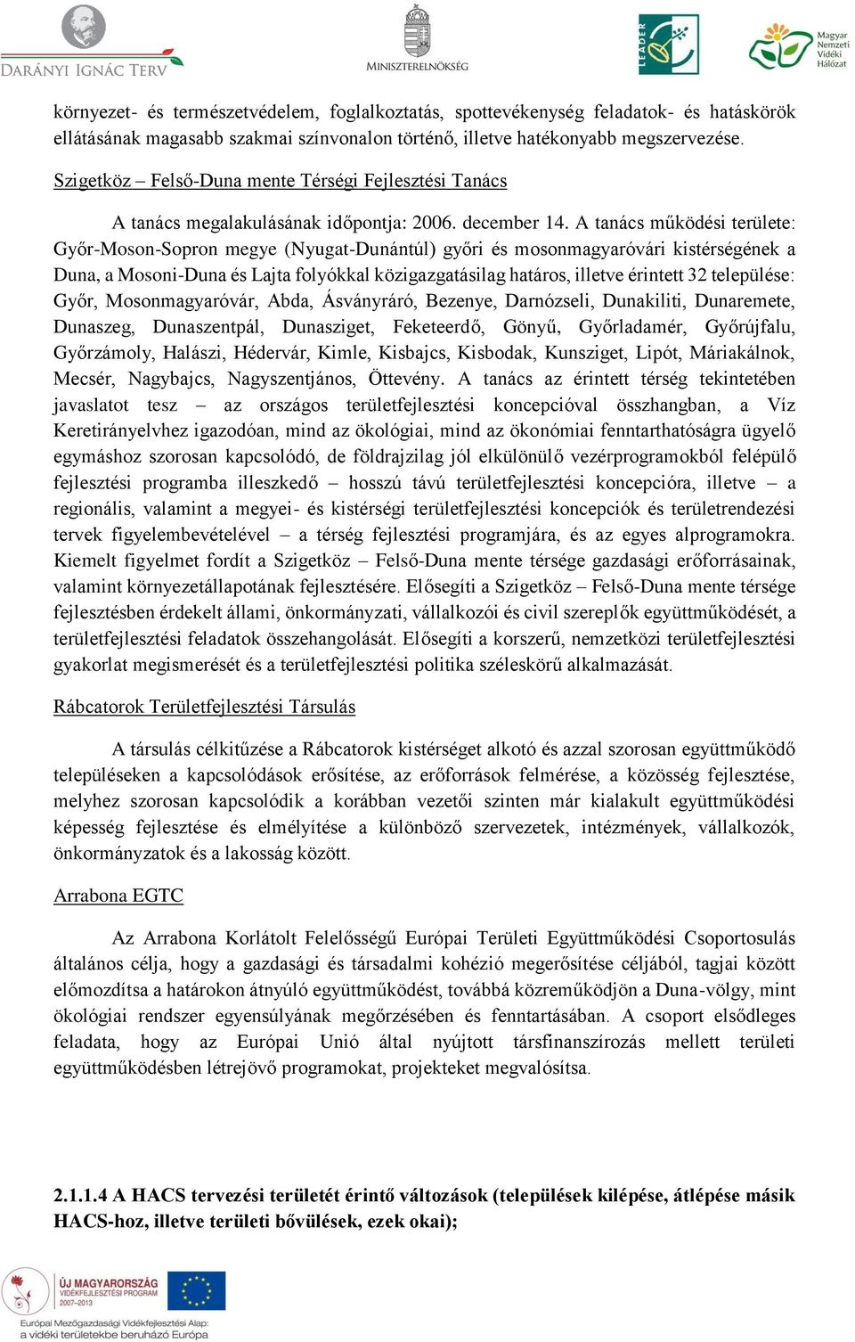 A tanács működési területe: Győr-Moson-Sopron megye (Nyugat-Dunántúl) győri és mosonmagyaróvári kistérségének a Duna, a Mosoni-Duna és Lajta folyókkal közigazgatásilag határos, illetve érintett 32