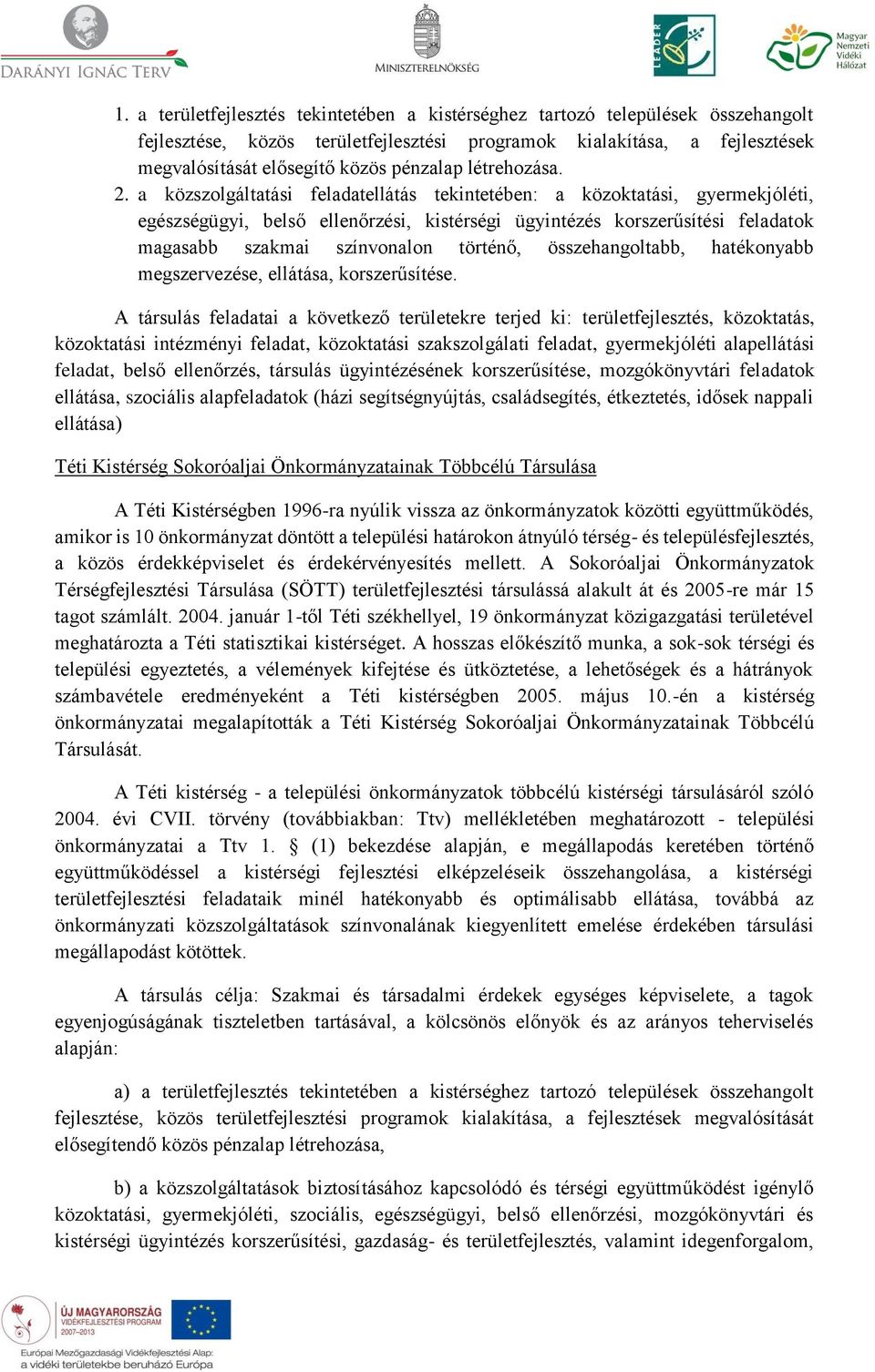a közszolgáltatási feladatellátás tekintetében: a közoktatási, gyermekjóléti, egészségügyi, belső ellenőrzési, kistérségi ügyintézés korszerűsítési feladatok magasabb szakmai színvonalon történő,