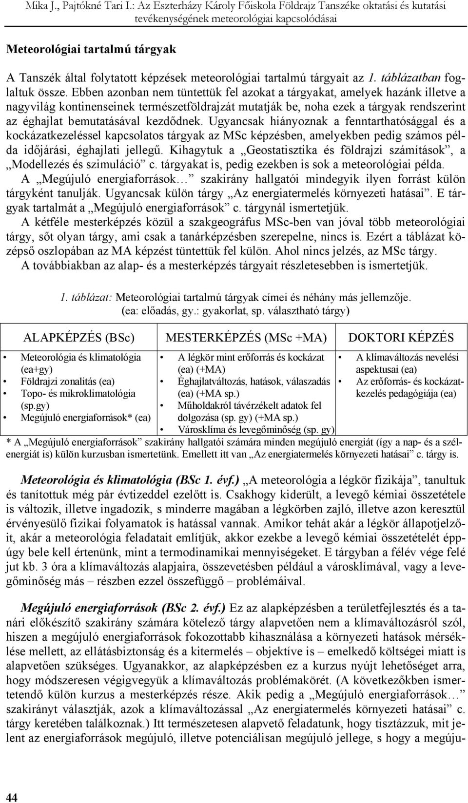 kezdődnek. Ugyancsak hiányoznak a fenntarthatósággal és a kockázatkezeléssel kapcsolatos tárgyak az MSc képzésben, amelyekben pedig számos példa időjárási, éghajlati jellegű.