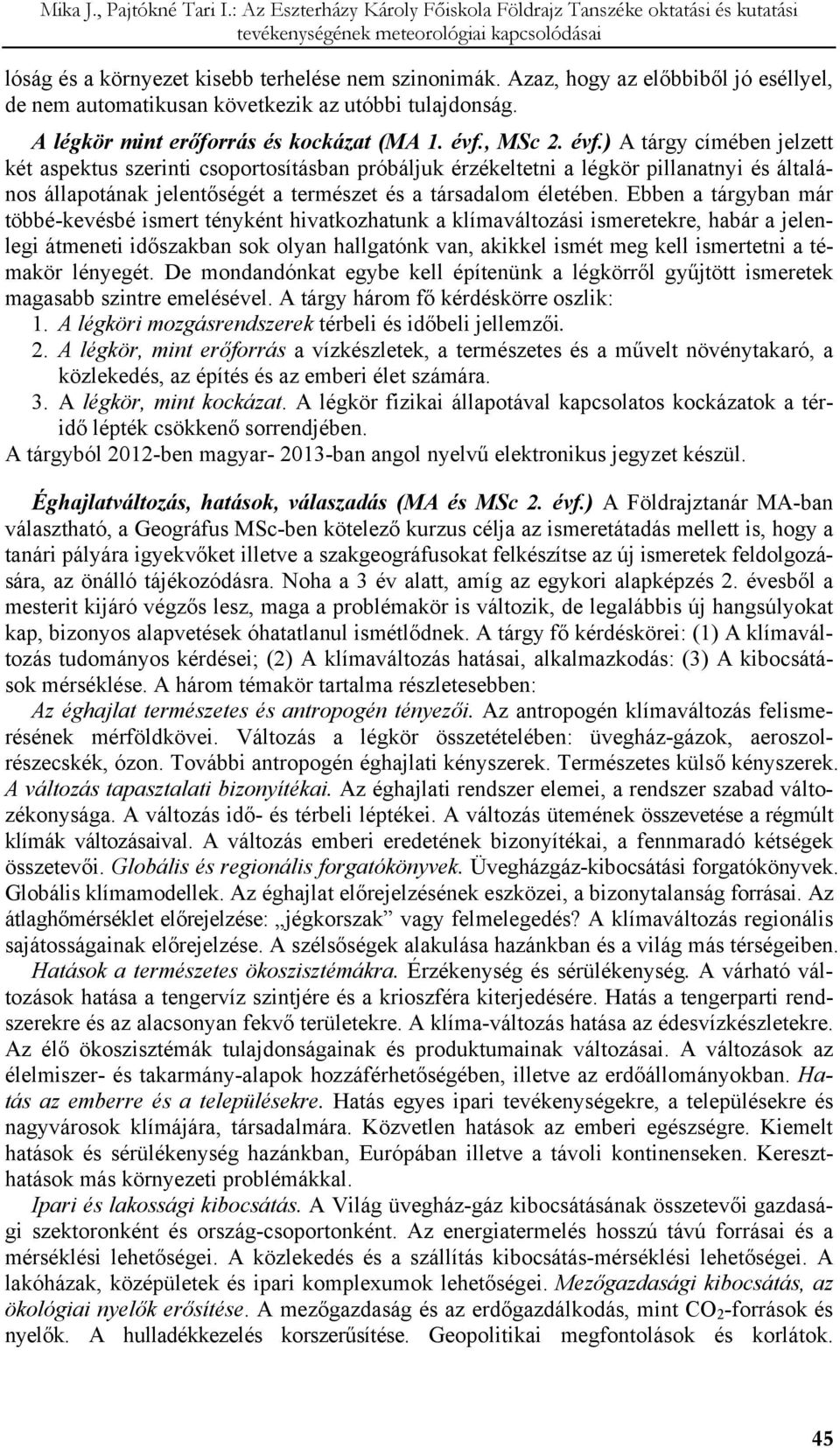 Ebben a tárgyban már többé-kevésbé ismert tényként hivatkozhatunk a klímaváltozási ismeretekre, habár a jelenlegi átmeneti időszakban sok olyan hallgatónk van, akikkel ismét meg kell ismertetni a