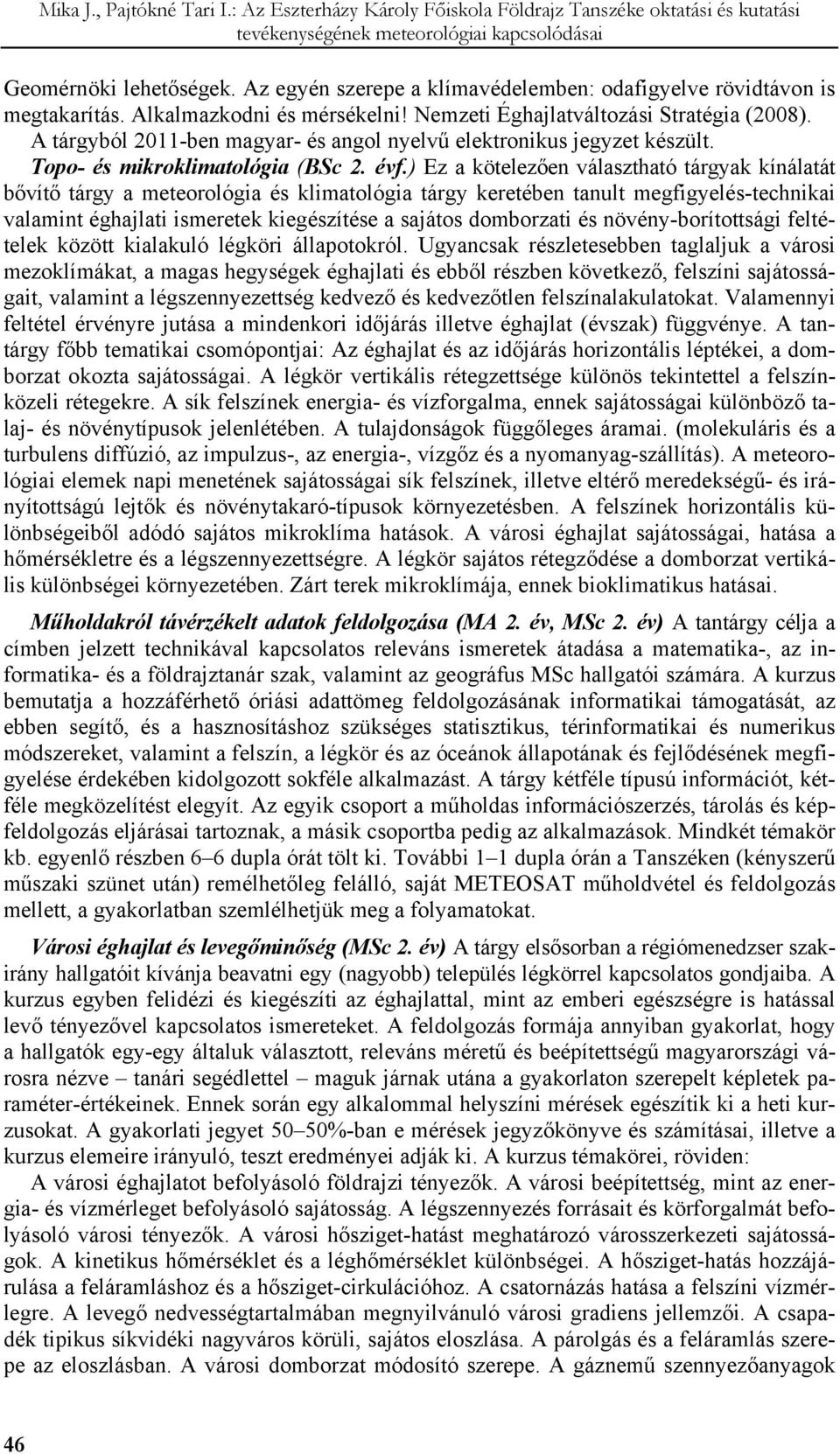 ) Ez a kötelezően választható tárgyak kínálatát bővítő tárgy a meteorológia és klimatológia tárgy keretében tanult megfigyelés-technikai valamint éghajlati ismeretek kiegészítése a sajátos domborzati