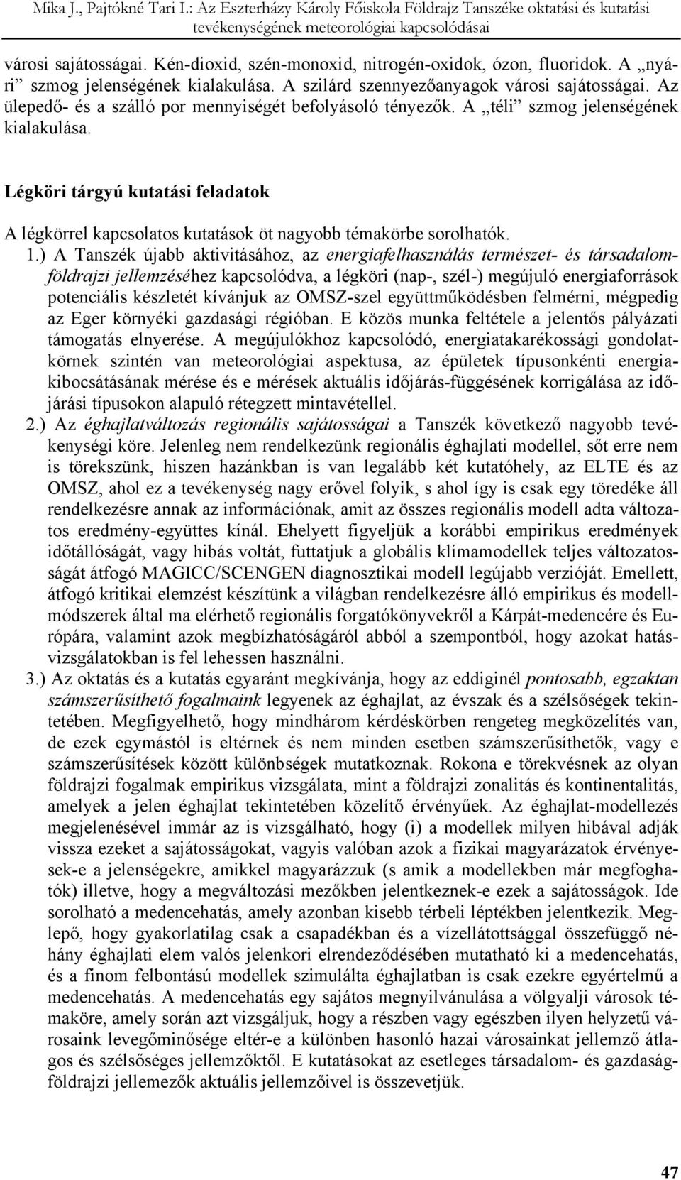 Légköri tárgyú kutatási feladatok A légkörrel kapcsolatos kutatások öt nagyobb témakörbe sorolhatók. 1.