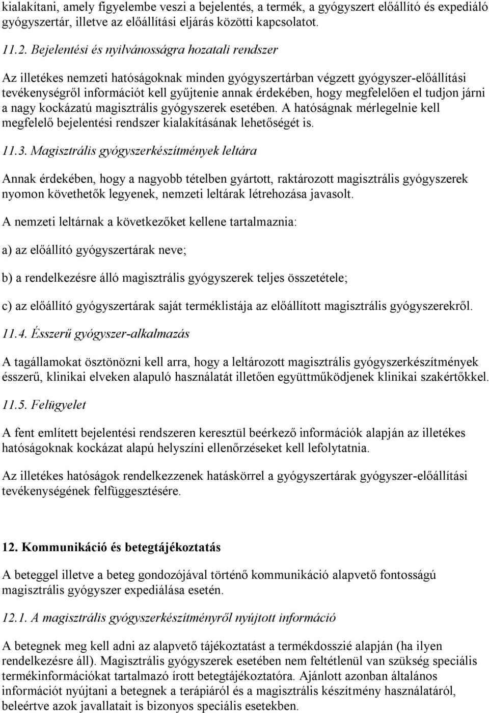 megfelelően el tudjon járni a nagy kockázatú magisztrális gyógyszerek esetében. A hatóságnak mérlegelnie kell megfelelő bejelentési rendszer kialakításának lehetőségét is. 11.3.