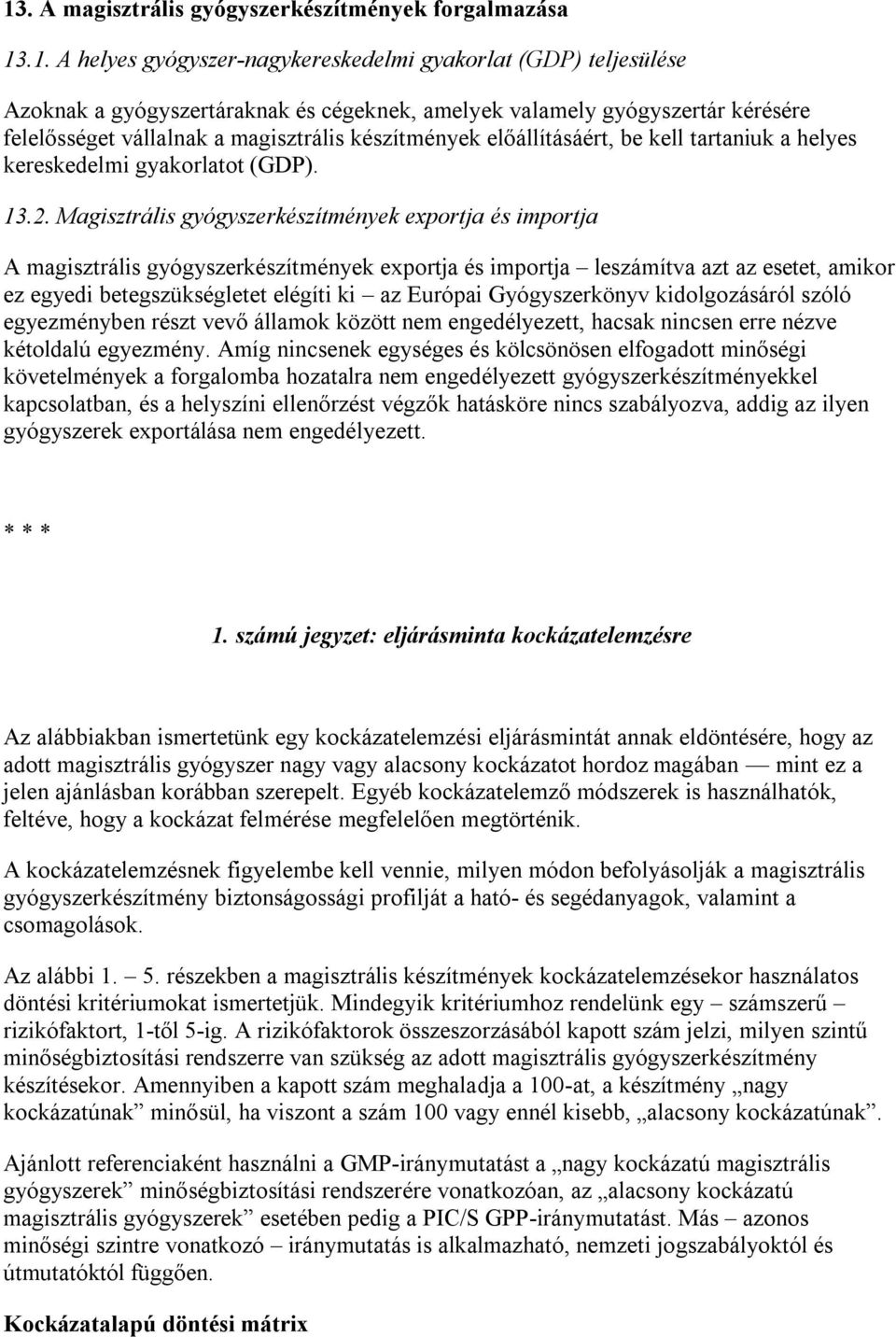 Magisztrális gyógyszerkészítmények exportja és importja A magisztrális gyógyszerkészítmények exportja és importja leszámítva azt az esetet, amikor ez egyedi betegszükségletet elégíti ki az Európai