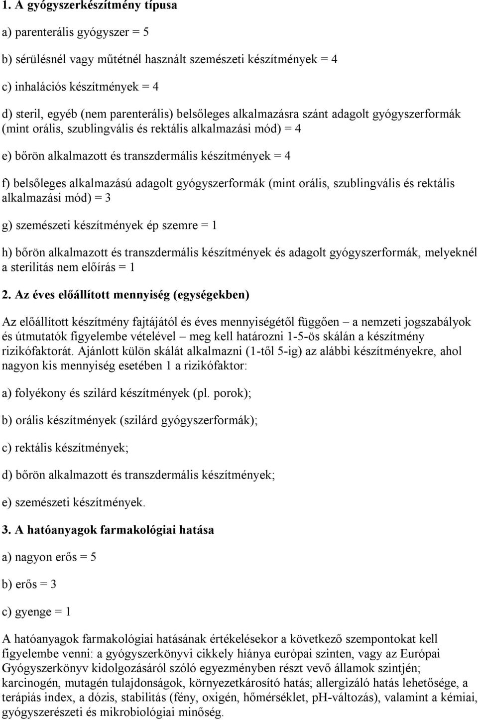 adagolt gyógyszerformák (mint orális, szublingvális és rektális alkalmazási mód) = 3 g) szemészeti készítmények ép szemre = 1 h) bőrön alkalmazott és transzdermális készítmények és adagolt