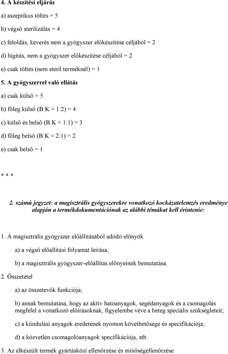 számú jegyzet: a magisztrális gyógyszerekre vonatkozó kockázatelemzés eredménye alapján a termékdokumentációnak az alábbi témákat kell érintenie: 1.