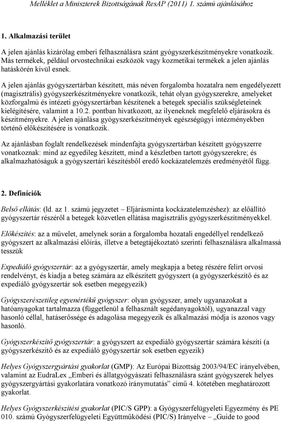 A jelen ajánlás gyógyszertárban készített, más néven forgalomba hozatalra nem engedélyezett (magisztrális) gyógyszerkészítményekre vonatkozik, tehát olyan gyógyszerekre, amelyeket közforgalmú és