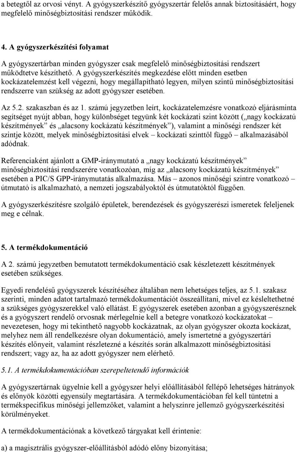 A gyógyszerkészítés megkezdése előtt minden esetben kockázatelemzést kell végezni, hogy megállapítható legyen, milyen szintű minőségbiztosítási rendszerre van szükség az adott gyógyszer esetében.