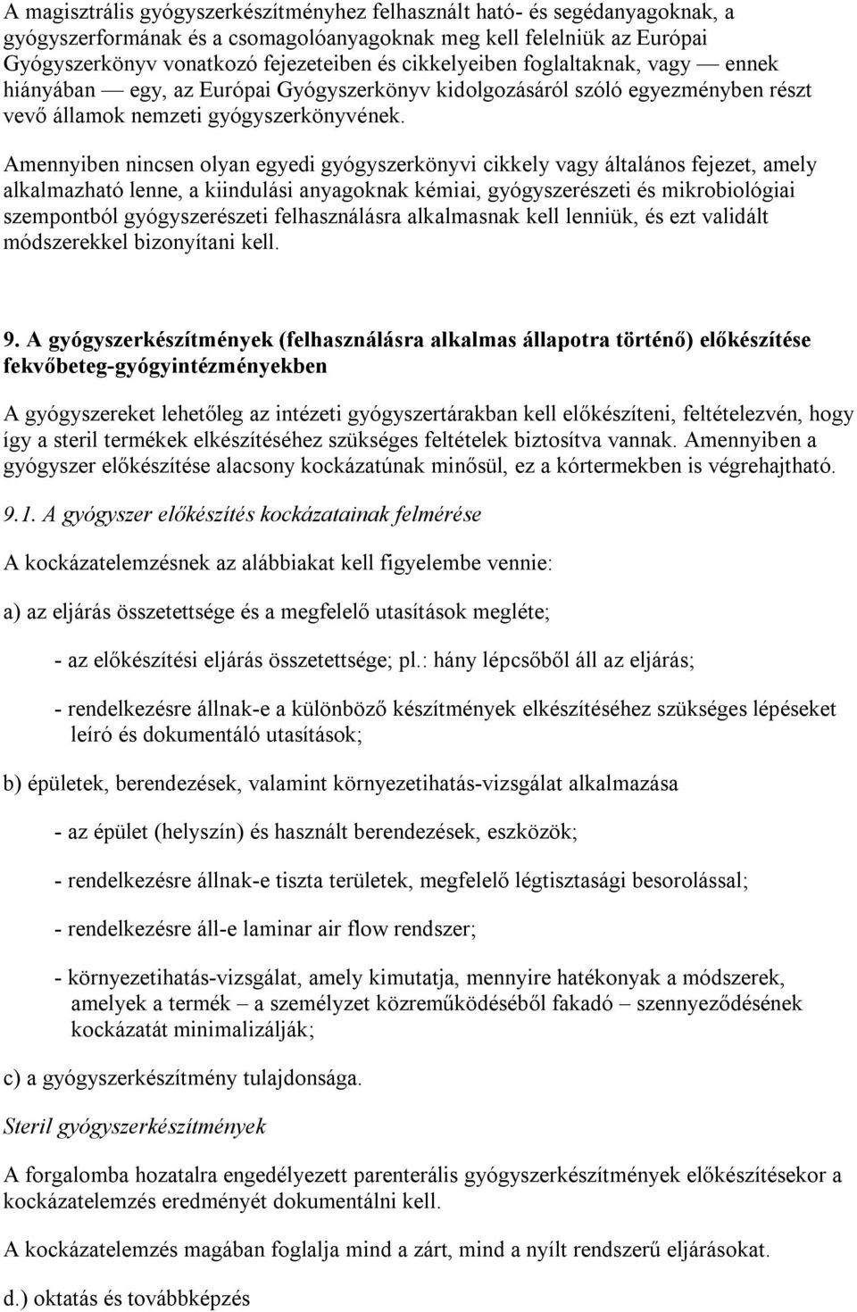 Amennyiben nincsen olyan egyedi gyógyszerkönyvi cikkely vagy általános fejezet, amely alkalmazható lenne, a kiindulási anyagoknak kémiai, gyógyszerészeti és mikrobiológiai szempontból gyógyszerészeti
