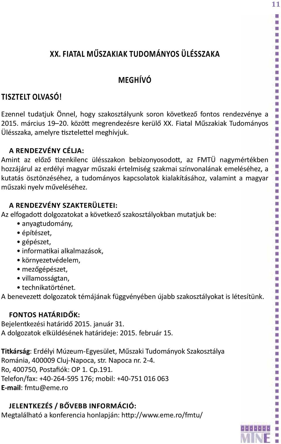 A RENDEZVÉNY CÉLJA: Amint az előző tizenkilenc ülésszakon bebizonyosodott, az FMTÜ nagymértékben hozzájárul az erdélyi magyar műszaki értelmiség szakmai színvonalának emeléséhez, a kutatás