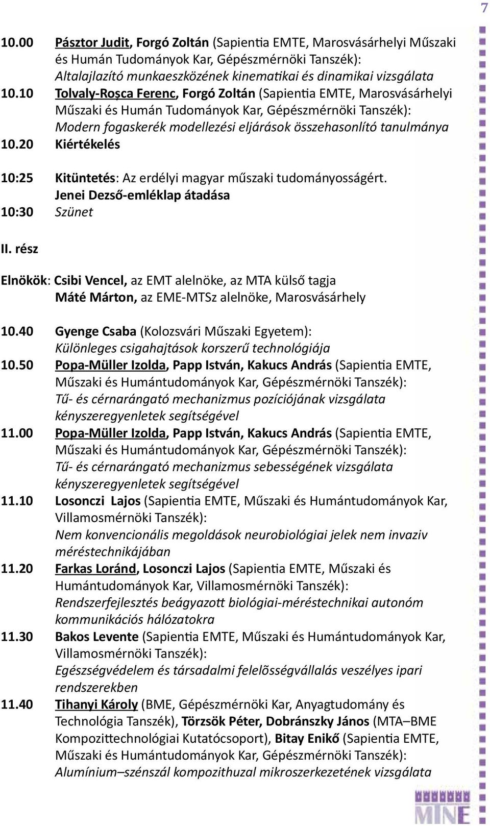 20 Kiértékelés 10:25 Kitüntetés: Az erdélyi magyar műszaki tudományosságért. Jenei Dezső-emléklap átadása 10:30 Szünet II.