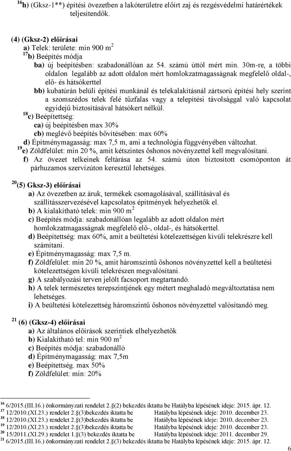 30m-re, a többi oldalon legalább az adott oldalon mért homlokzatmagasságnak megfelelő oldal-, elő- és hátsókerttel bb) kubatúrán belüli építési munkánál és telekalakításnál zártsorú építési hely