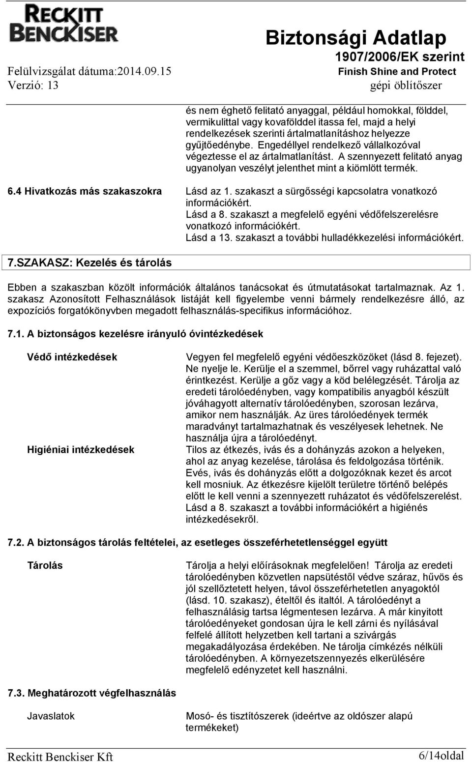 szakaszt a sürgősségi kapcsolatra vonatkozó információkért. Lásd a 8. szakaszt a megfelelő egyéni védőfelszerelésre vonatkozó információkért. Lásd a 13.