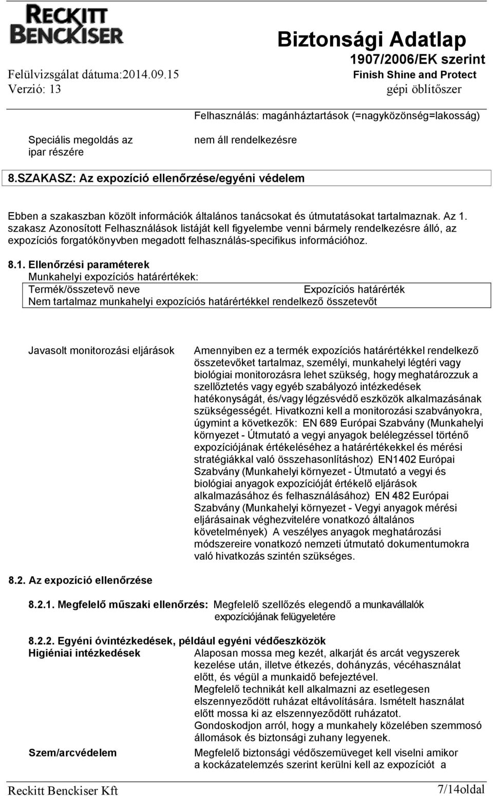 szakasz Azonosított Felhasználások listáját kell figyelembe venni bármely rendelkezésre álló, az expozíciós forgatókönyvben megadott felhasználás-specifikus információhoz. 8.1.