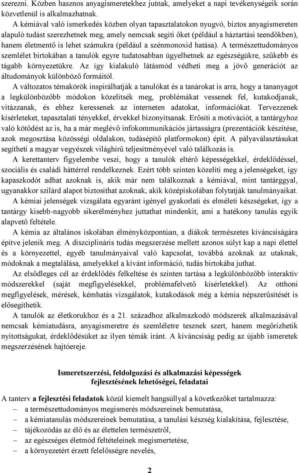 lehet számukra (például a szénmonoxid hatása). A természettudományos szemlélet birtokában a tanulók egyre tudatosabban ügyelhetnek az egészségükre, szűkebb és tágabb környezetükre.
