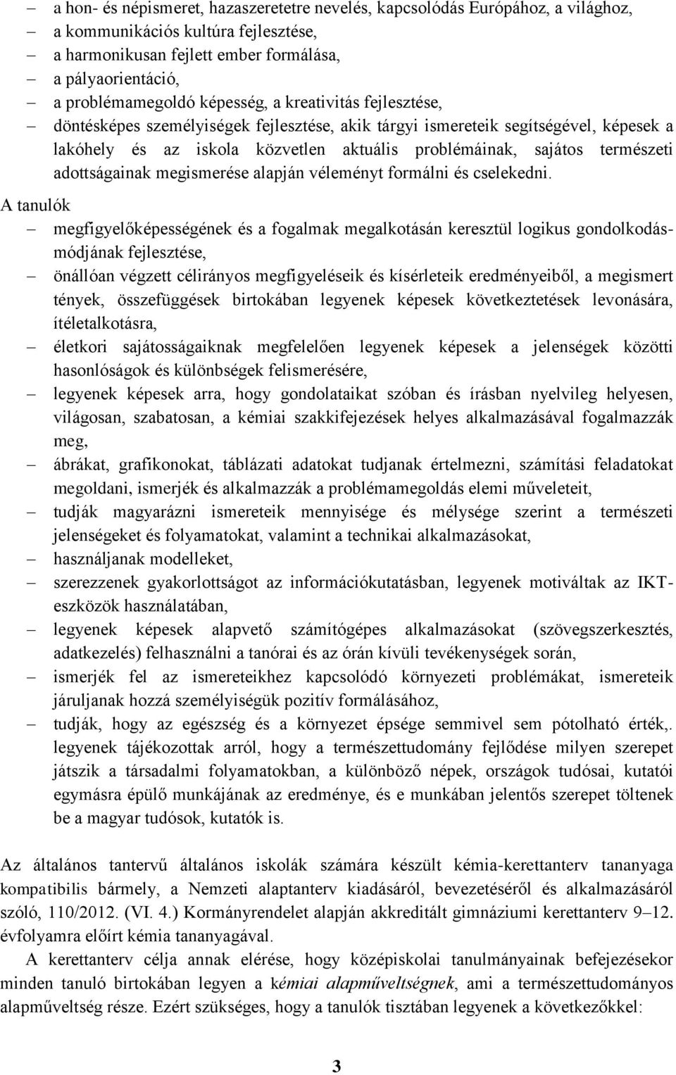 adottságainak megismerése alapján véleményt formálni és cselekedni.
