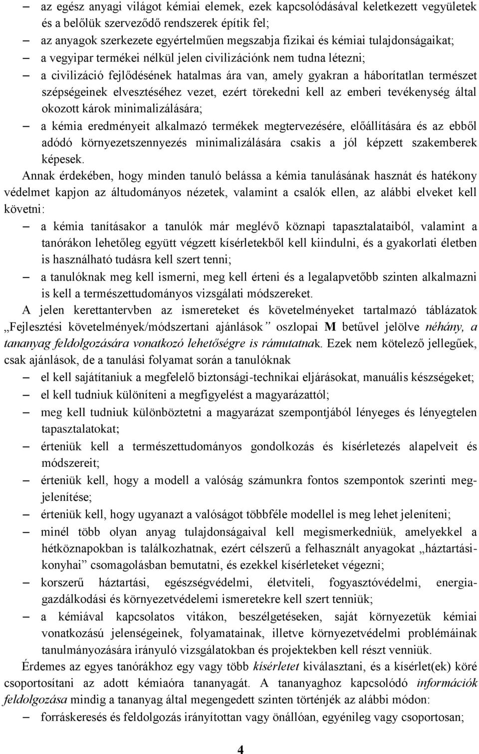 vezet, ezért törekedni kell az emberi tevékenység által okozott károk minimalizálására; a kémia eredményeit alkalmazó termékek megtervezésére, előállítására és az ebből adódó környezetszennyezés