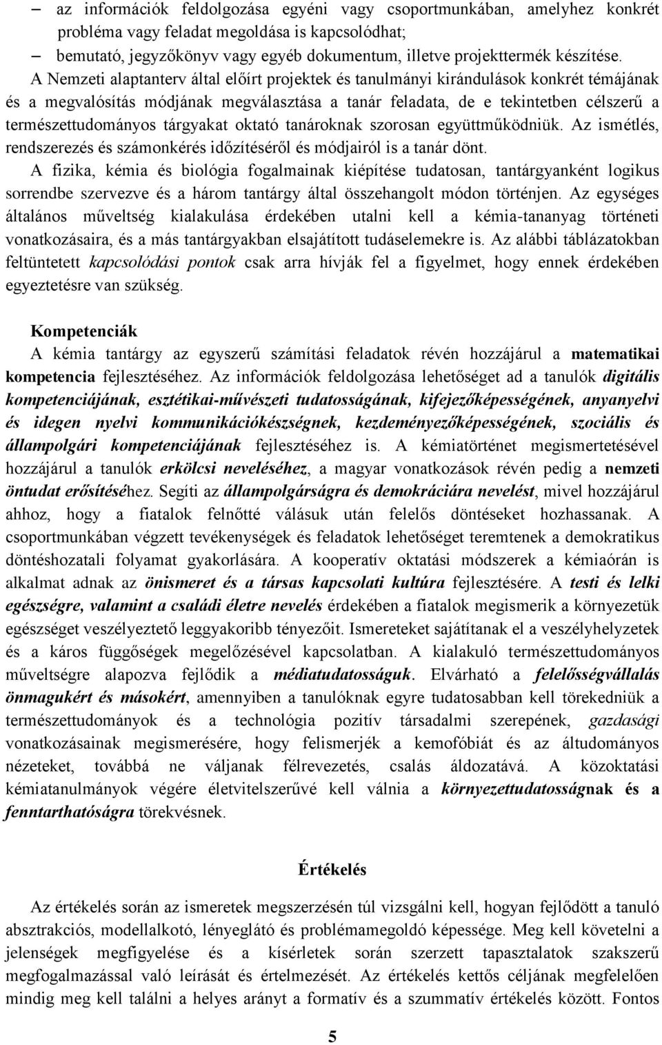 tárgyakat oktató tanároknak szorosan együttműködniük. Az ismétlés, rendszerezés és számonkérés időzítéséről és módjairól is a tanár dönt.