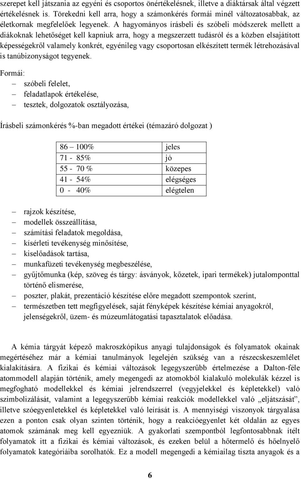 A hagyományos írásbeli és szóbeli módszerek mellett a diákoknak lehetőséget kell kapniuk arra, hogy a megszerzett tudásról és a közben elsajátított képességekről valamely konkrét, egyénileg vagy