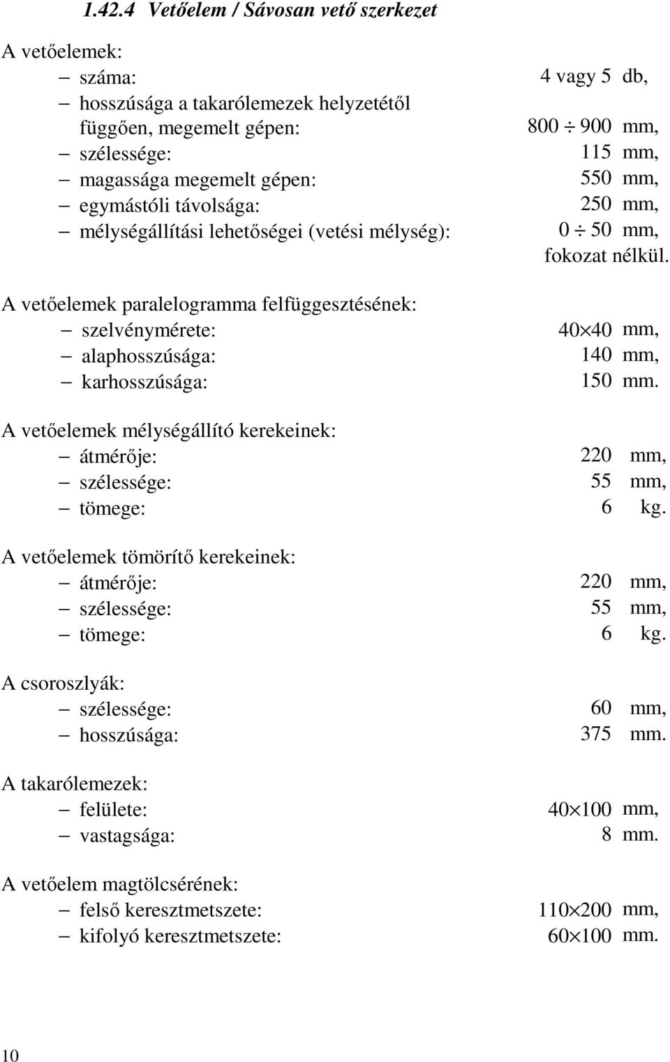 fokozat nélkül. 40 40 mm, 140 mm, 150 mm. A vetőelemek mélységállító kerekeinek: átmérője: 220 mm, szélessége: 55 mm, tömege: 6 kg.