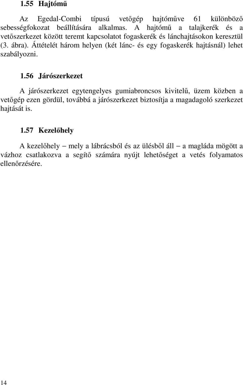 Áttételét három helyen (két lánc- és egy fogaskerék hajtásnál) lehet szabályozni. 1.