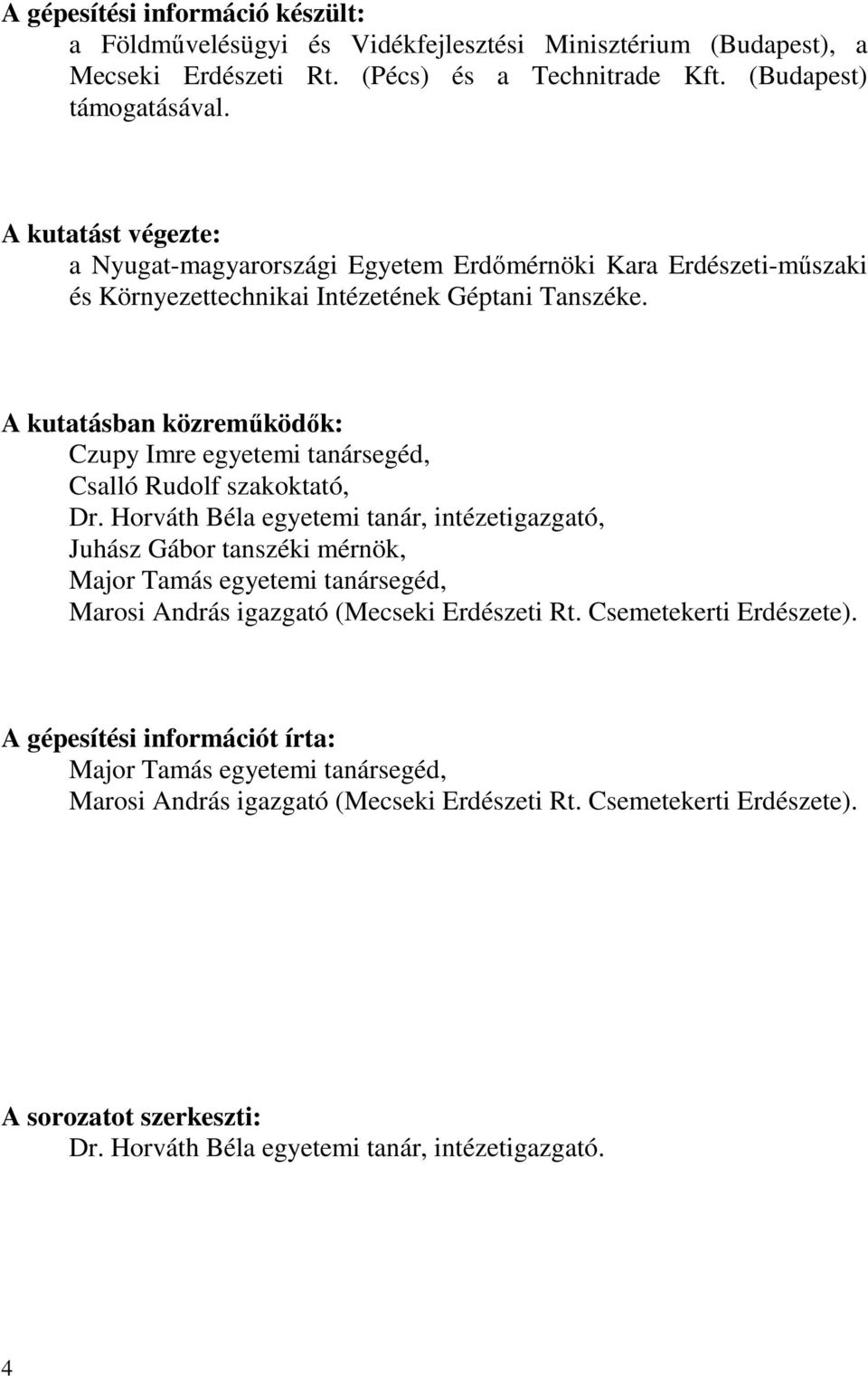 A kutatásban közreműködők: Czupy Imre egyetemi tanársegéd, Csalló Rudolf szakoktató, Dr.