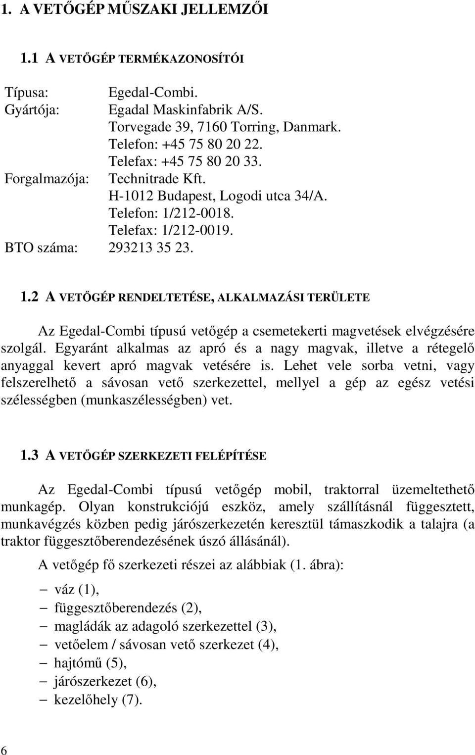 212-0018. Telefax: 1/212-0019. BTO száma: 293213 35 23. 1.2 A VETŐGÉP RENDELTETÉSE, ALKALMAZÁSI TERÜLETE Az Egedal-Combi típusú vetőgép a csemetekerti magvetések elvégzésére szolgál.