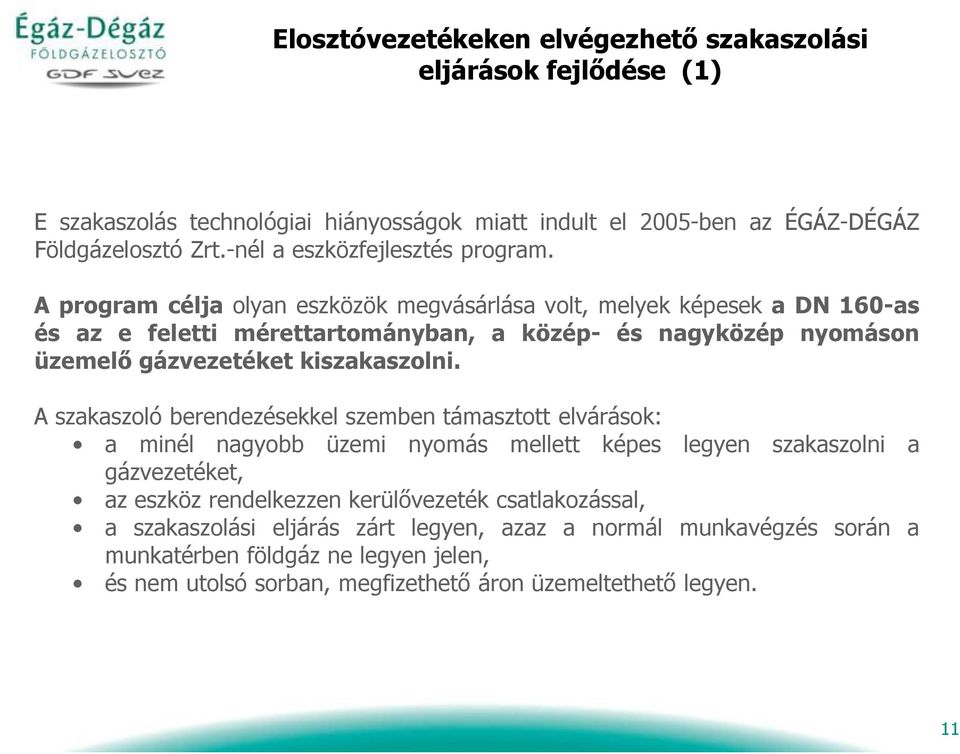 A program célja olyan eszközök megvásárlása volt, melyek képesek a DN 160-as és az e feletti mérettartományban, a közép- és nagyközép nyomáson üzemelő gázvezetéket kiszakaszolni.