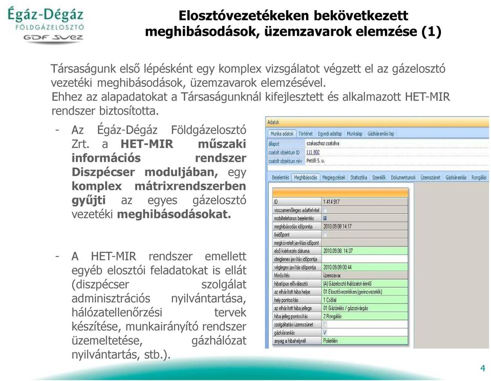 a HET-MIR műszaki információs rendszer Diszpécser moduljában, egy komplex mátrixrendszerben gyűjti az egyes gázelosztó vezetéki meghibásodásokat.