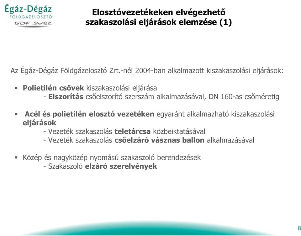 alkalmazásával, DN 160-as csőméretig Acél és polietilén elosztó vezetéken egyaránt alkalmazható kiszakaszolási eljárások -Vezeték