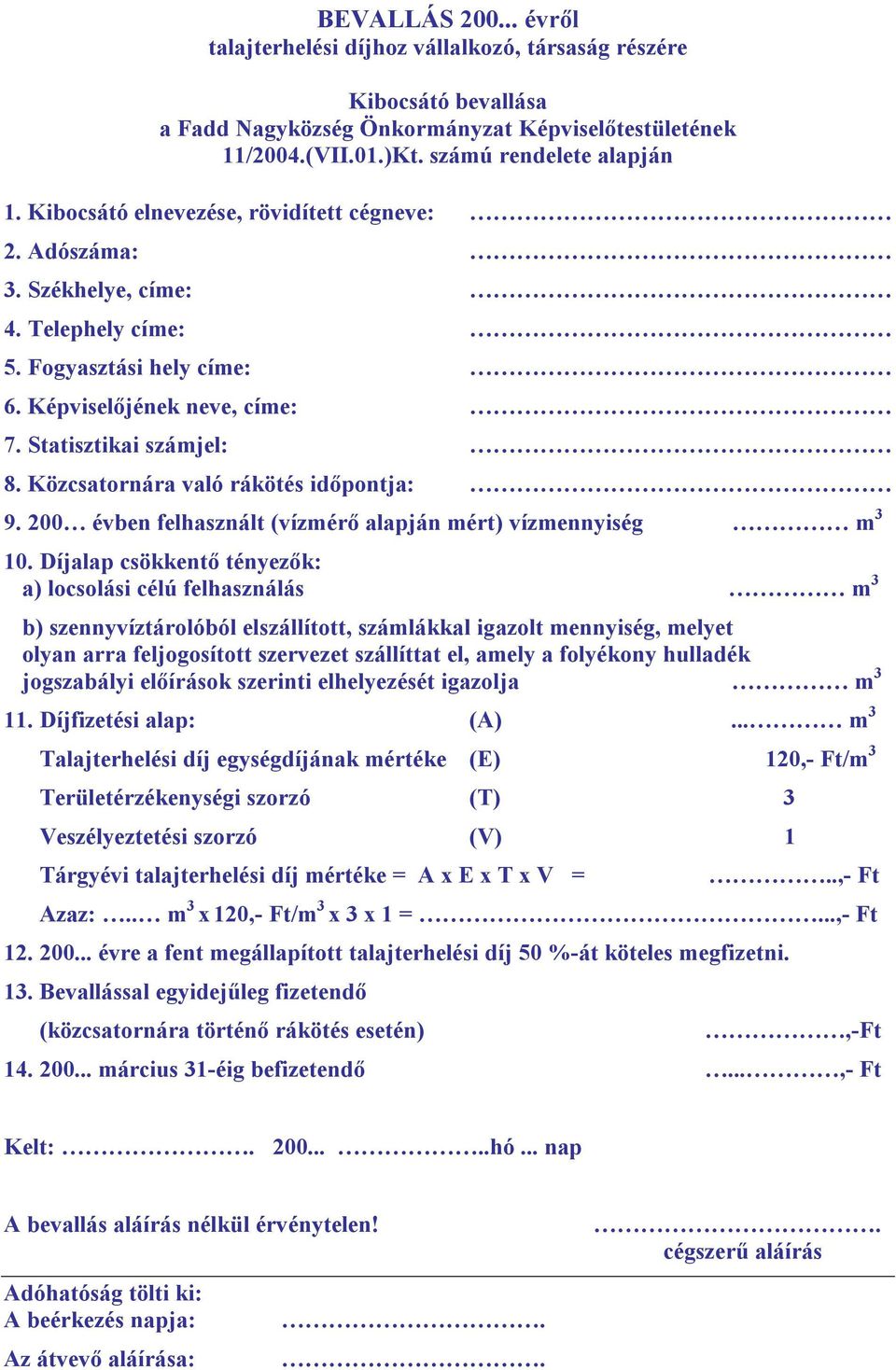 Közcsatornára való rákötés időpontja: 9. 200 évben felhasznált (vízmérő alapján mért) vízmennyiség m 3 10.