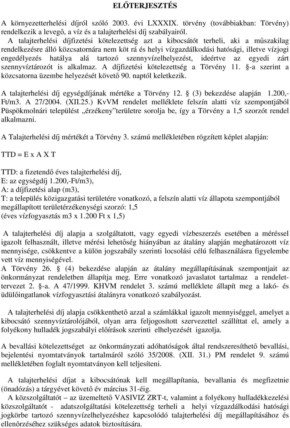 hatálya alá tartozó szennyvízelhelyezést, ideértve az egyedi zárt szennyvíztározót is alkalmaz. A díjfizetési kötelezettség a Törvény 11. -a szerint a közcsatorna üzembe helyezését követő 90.