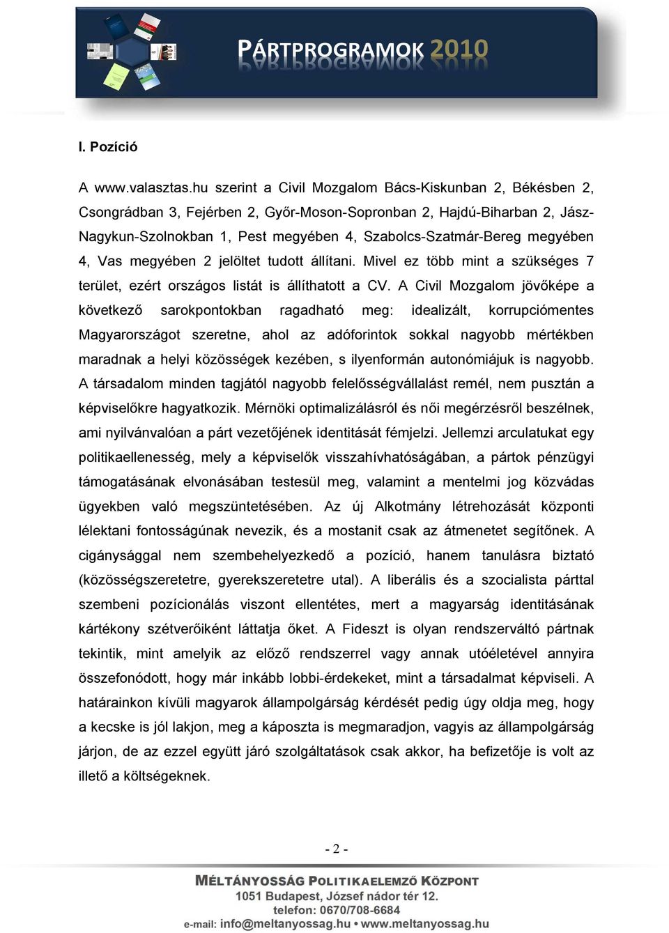 megyében 4, Vas megyében 2 jelöltet tudott állítani. Mivel ez több mint a szükséges 7 terület, ezért országos listát is állíthatott a CV.