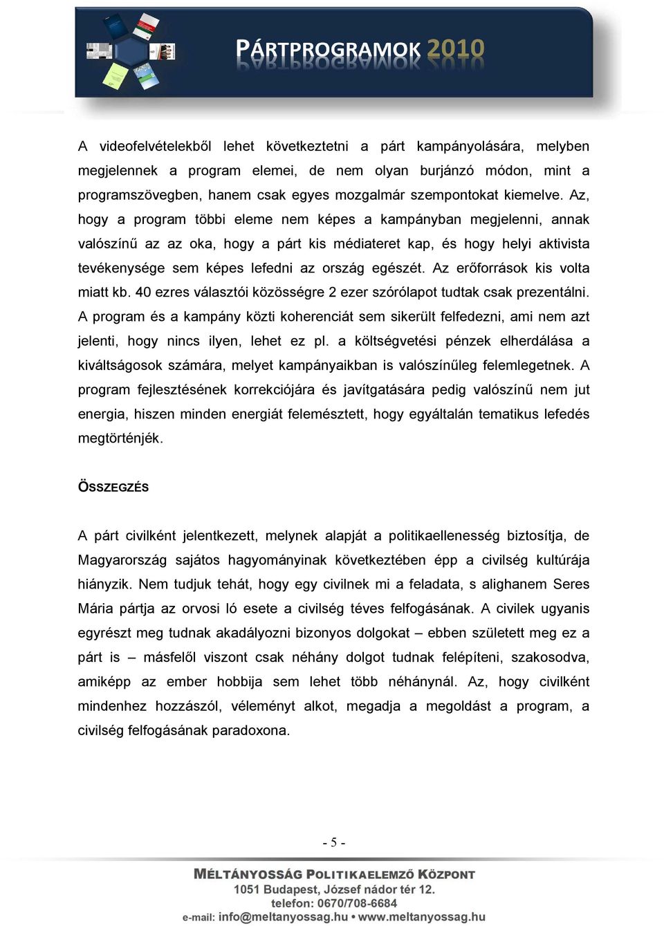 Az, hogy a program többi eleme nem képes a kampányban megjelenni, annak valószínű az az oka, hogy a párt kis médiateret kap, és hogy helyi aktivista tevékenysége sem képes lefedni az ország egészét.