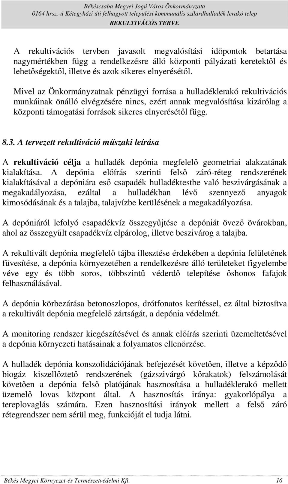 függ. 8.3. A tervezett rekultiváció mőszaki leírása A rekultiváció célja a hulladék depónia megfelelı geometriai alakzatának kialakítása.