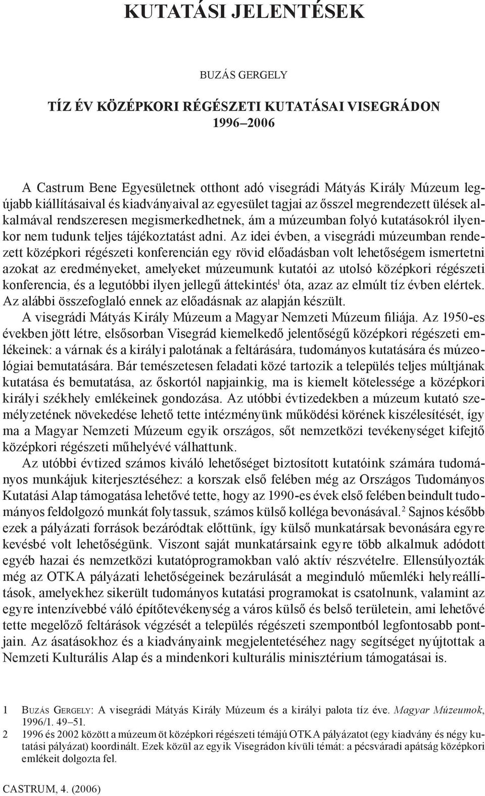 Az idei évben, a visegrádi múzeumban rendezett középkori régészeti konferencián egy rövid előadásban volt lehetőségem ismertetni azokat az eredményeket, amelyeket múzeumunk kutatói az utolsó